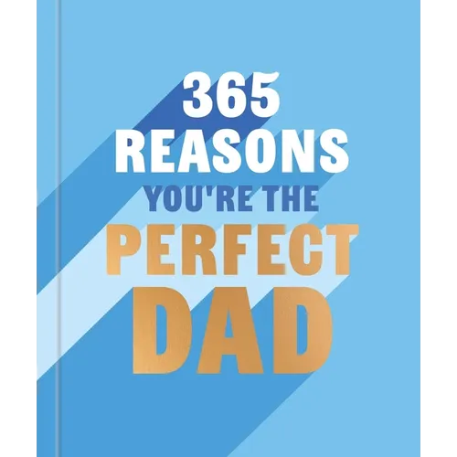 365 Reasons Why You're the Perfect Dad: A Little Book of Perfect Words to Let Your Dad Know How Much You Love Him