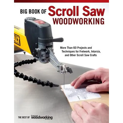 Big Book of Scroll Saw Woodworking (Best of Ssw&c): More Than 60 Projects and Techniques for Fretwork, Intarsia & Other Scroll Saw Crafts