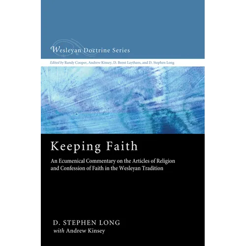 Keeping Faith: An Ecumenical Commentary on the Articles of Religion and Confession of Faith in the Wesleyan Tradition