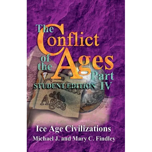 The Conflict of the Ages Student Edition IV Ice Age Civilizations