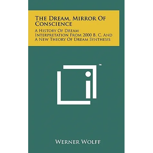 The Dream, Mirror Of Conscience: A History Of Dream Interpretation From 2000 B. C. And A New Theory Of Dream Synthesis