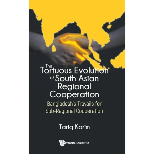 Tortuous Evolution of South Asian Regional Cooperation, The: Bangladesh's Travails for Sub-Regional Cooperation