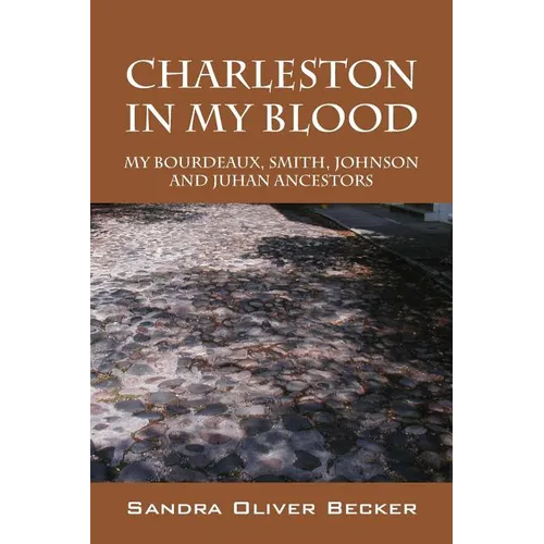 Charleston in My Blood: My Bourdeaux, Smith, Johnson and Juhan Ancestors