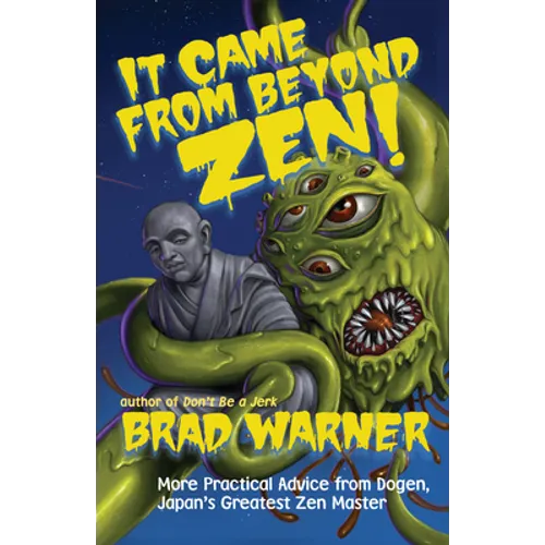 It Came from Beyond Zen!: More Practical Advice from Dogen, Japan's Greatest Zen Master