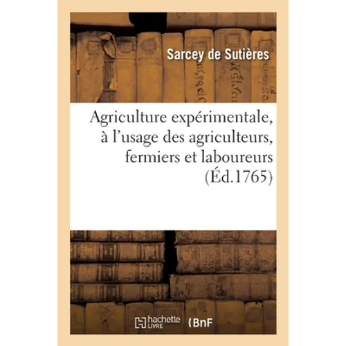 Agriculture Expérimentale, À l'Usage Des Agriculteurs, Fermiers Et Laboureurs