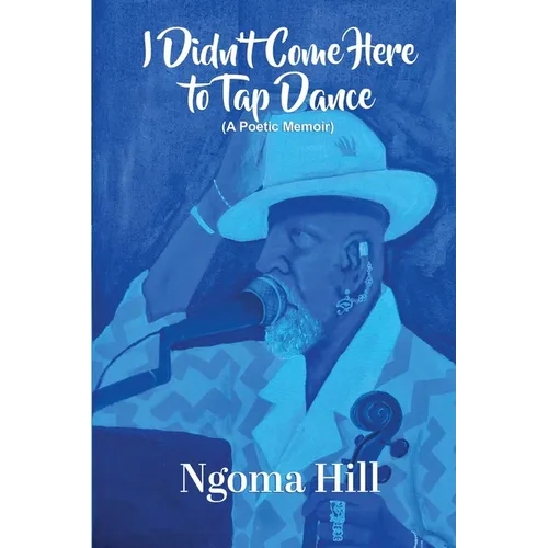 I Didn't Come Here to Tap Dance: A Poetic Memoir