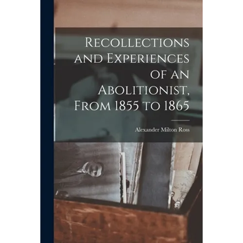 Recollections and Experiences of an Abolitionist, From 1855 to 1865 [microform]