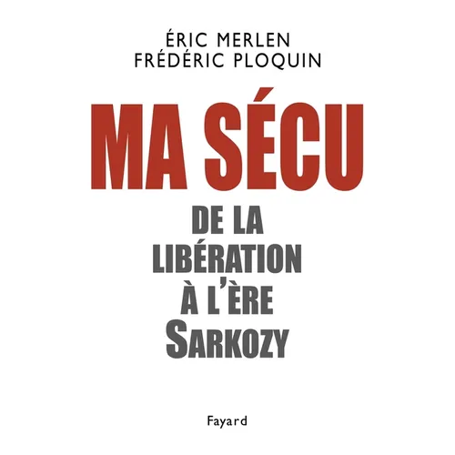 Ma sécu: De la Libération à l'ère Sarkozy