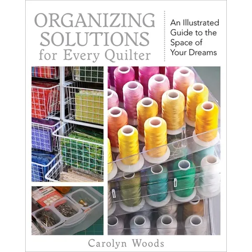 Organizing Solutions for Every Quilter: An Illustrated Guide to the Space of Your Dreams