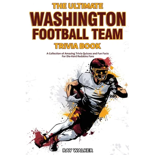 The Ultimate Washington Football Team Trivia Book: A Collection of Amazing Trivia Quizzes and Fun Facts for Die-Hard Redskins Fans!