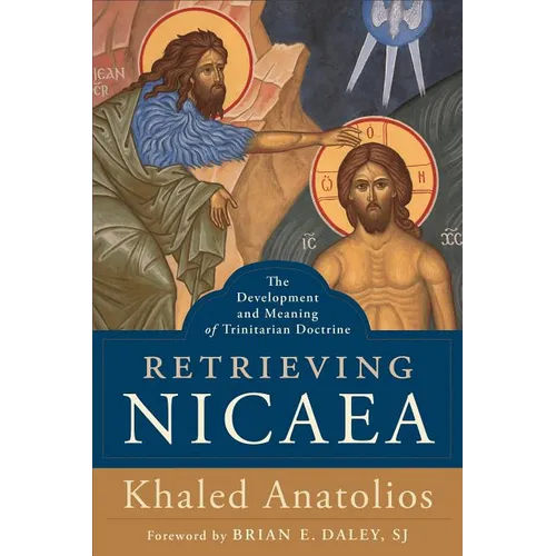 Retrieving Nicaea: The Development and Meaning of Trinitarian Doctrine