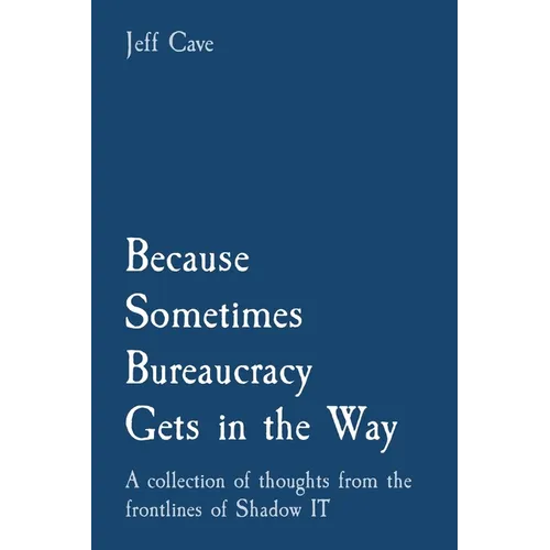 Because Sometimes Bureaucracy Gets in the Way: A collection of thoughts from the frontlines of Shadow IT