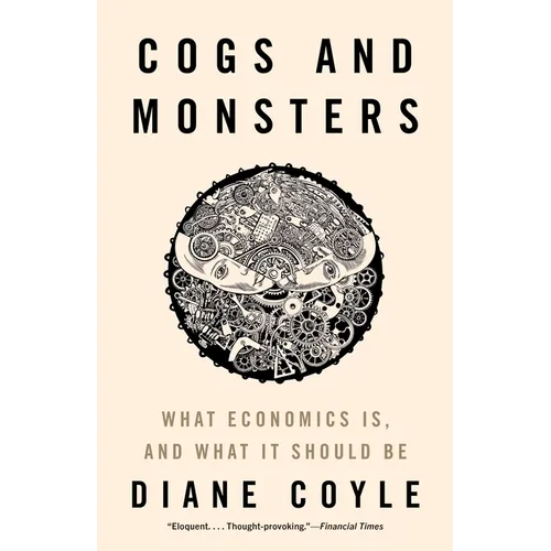Cogs and Monsters: What Economics Is, and What It Should Be