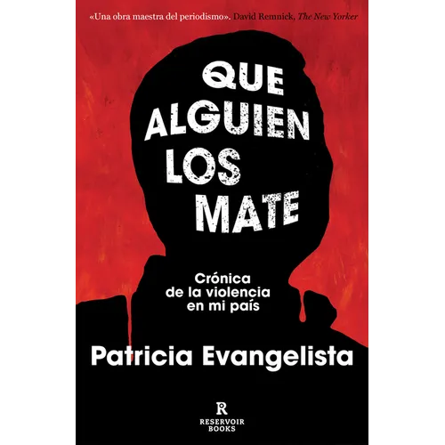 Que Alguien Los Mate. Crónica de la Violencia En Mi País / Some People Need Killing