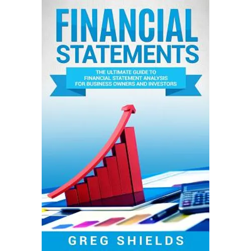 Financial Statements: The Ultimate Guide to Financial Statements Analysis for Business Owners and Investors