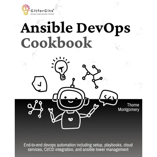 Ansible DevOps Cookbook: End-to-end automation solutions including setup, playbooks, cloud services, CI/CD integration, and ansible tower management
