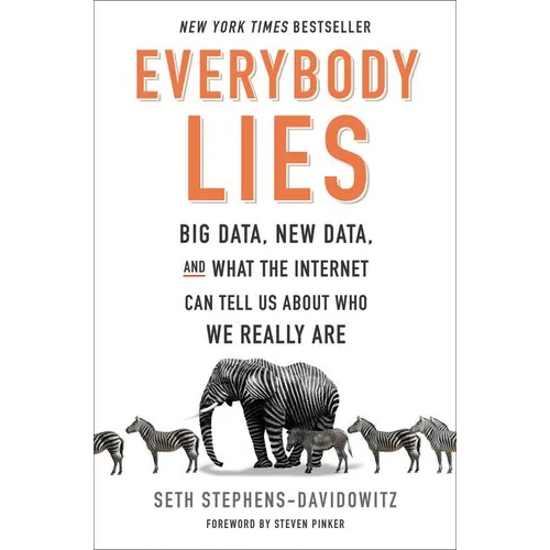 Everybody Lies: Big Data, New Data, and What the Internet Can Tell Us about Who We Really Are