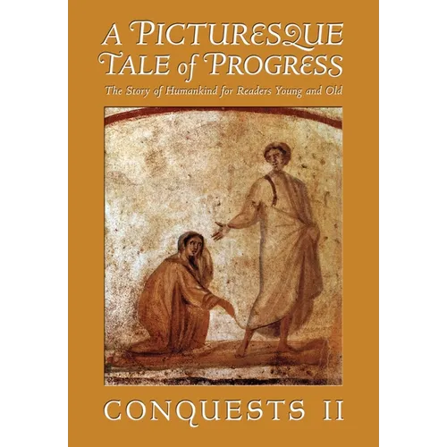 A Picturesque Tale of Progress: The Story of Humankind for Young and Old: Conquests II