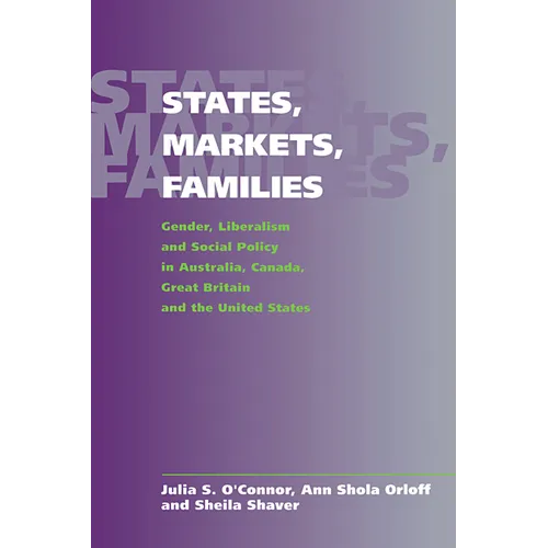 States, Markets, Families: Gender, Liberalism and Social Policy in Australia, Canada, Great Britain and the United States