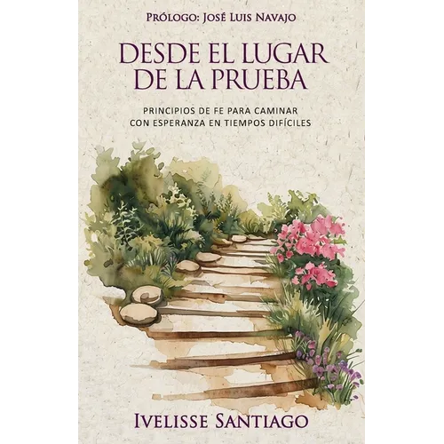 Desde El Lugar De La Prueba: Principios de fe para caminar con esperanza en tiempos difíciles