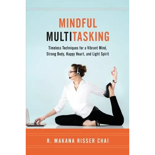 Mindful Multitasking: Timeless Techniques for a Vibrant Mind, Strong Body, Happy Heart, and Light Spirit