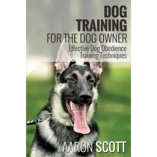 Dog Training for the Dog Owner Effective Dog Obedience Training Techniques