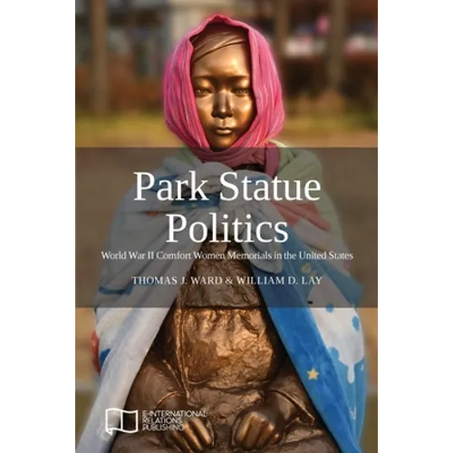 Park Statue Politics: World War II Comfort Women Memorials in the United States