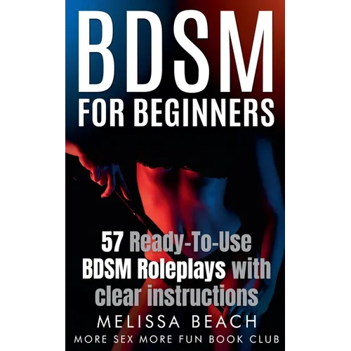 BDSM For Beginners: 57 Ready-To-Use BDSM Roleplays With Clear Instructions
