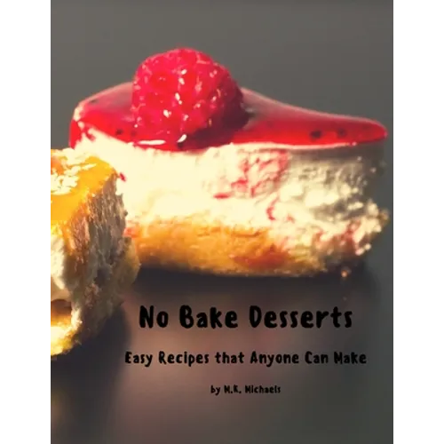 No Bake Desserts: Easy Recipes that Anyone can Make