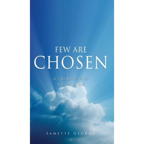 Few Are Chosen: It's An Honor To Be Selected By God