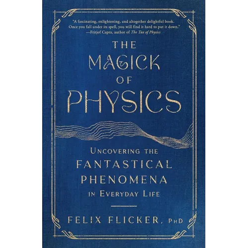 The Magick of Physics: Uncovering the Fantastical Phenomena in Everyday Life