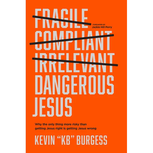 Dangerous Jesus: Why the Only Thing More Risky Than Getting Jesus Right Is Getting Jesus Wrong