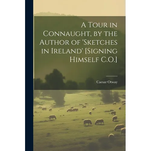 A Tour in Connaught, by the Author of 'sketches in Ireland' [Signing Himself C.O.]