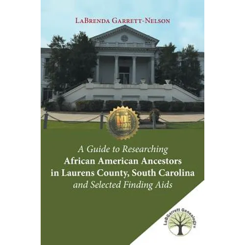 A Guide to Researching African American Ancestors in Laurens County, South Carolina and Selected Finding Aids