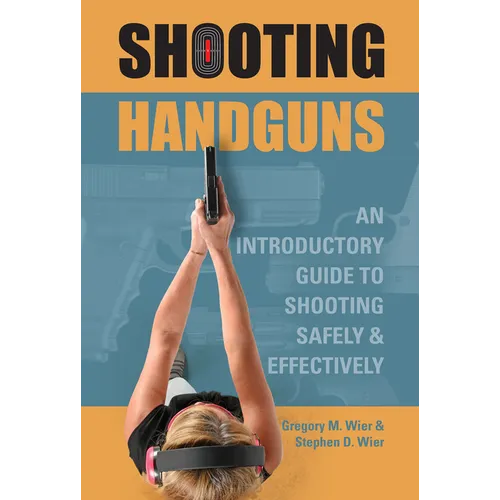 Shooting Handguns: An Introductory Guide to Shooting Safely and Effectively