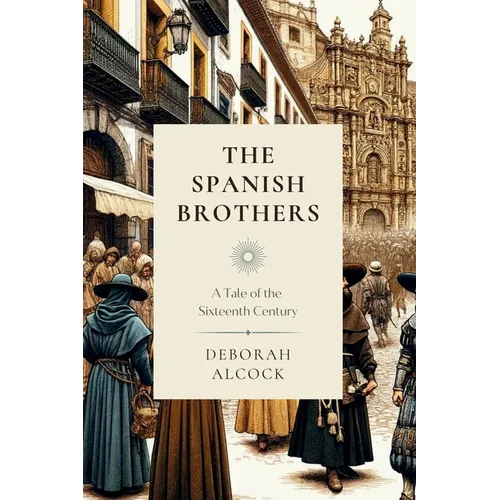 The Spanish Brothers: A Tale of the Sixteenth Century