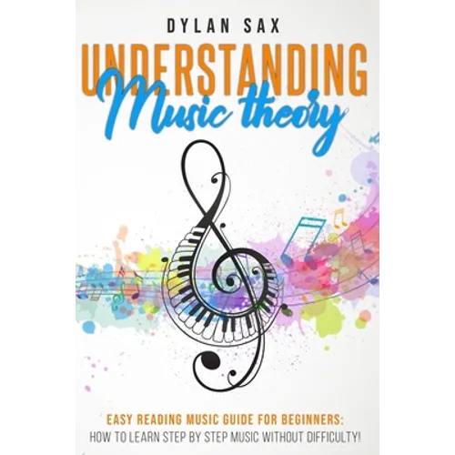Understanding music theory: Easy reading music guide for beginners: how to learn step by step music without difficulty!