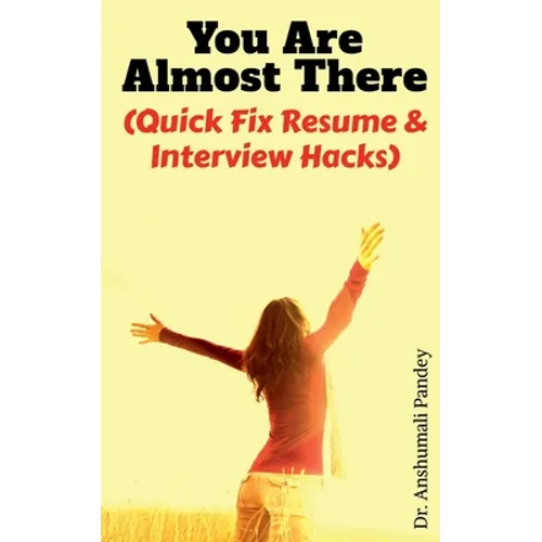 You Are Almost There: (Quick Fix Resume and Interview Hacks)