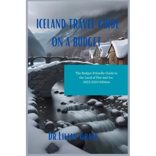 Iceland Travel Guide on a Budget: The Budget-Friendly Guide to the Land of Fire and Ice