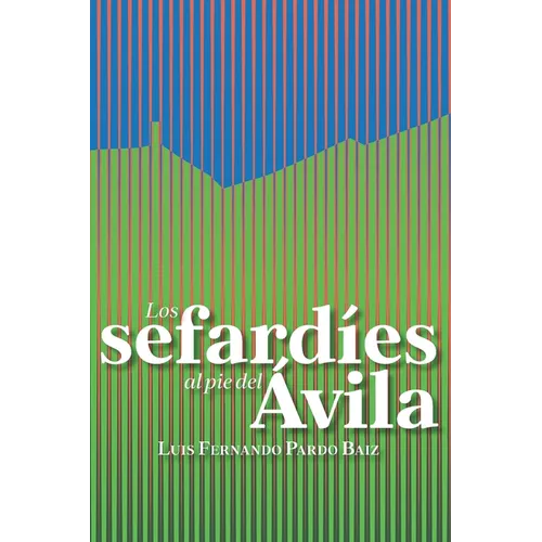 Los Sefardíes al pie del Avila: Historia de las familias sefardíes de Venezuela