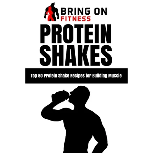Protein Shakes: Top 50 Protein Shake Recipes for Building Muscle - Paperback