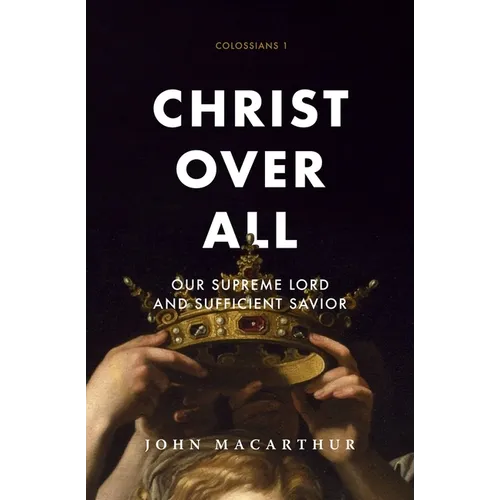 Christ Over All: Our Supreme Lord and Sufficient Savior