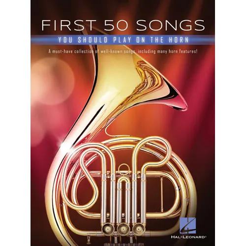 First 50 Songs You Should Play on the Horn: A Must-Have Collection of Well-Known Songs, Including Many Horn Features!