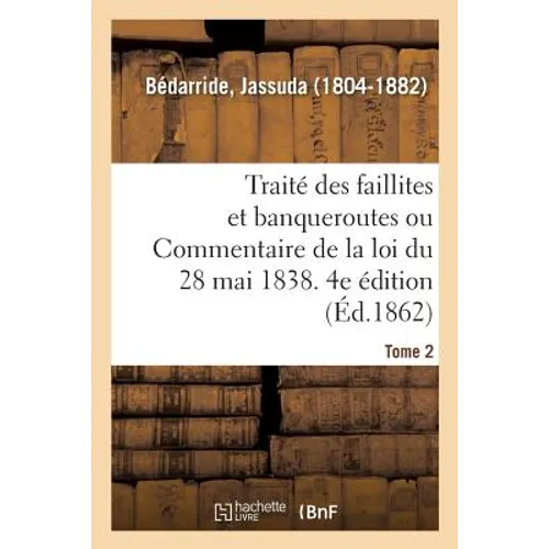 Traité des faillites et banqueroutes ou Commentaire de la loi du 28 mai 1838. 4e édition. Tome 2