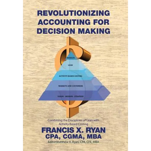 Revolutionizing Accounting for Decision Making: Combining the Disciplines of Lean with Activity Based Costing