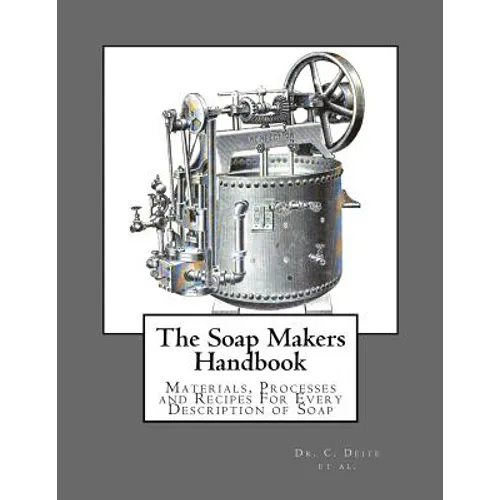 The Soap Makers Handbook: Materials, Processes and Recipes For Every Description of Soap