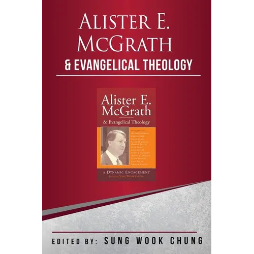 Alister E McGrath and Evangelical Theology: A Dynamic Engagement