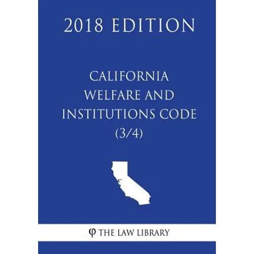 California Welfare and Institutions Code (3/4) (2018 Edition)