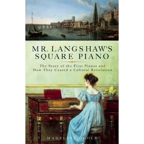 Mr. Langshaw's Square Piano: The Story of the First Pianos and How They Caused a Cultural Revolution