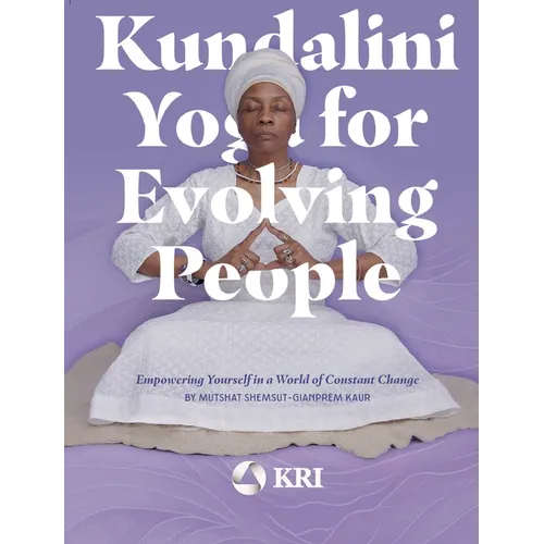 Kundalini Yoga for Evolving People: Empowering Yourself in a World of Constant Change